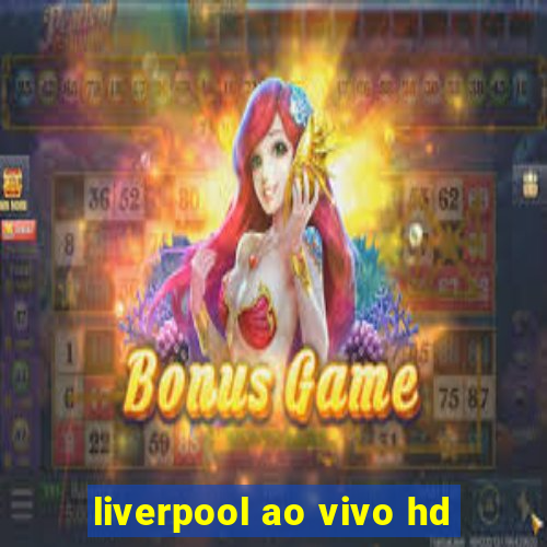 liverpool ao vivo hd
